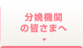 分娩機関 の皆さまへ